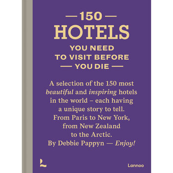 150 Hotels You Need to Visit before You Die by Debbie Pappyn