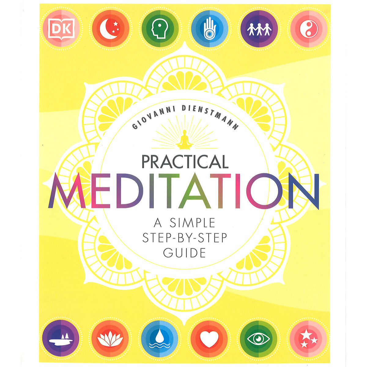 A Simple Step-By-Step Guide: Practical Meditation, Giovanni Dienstmann